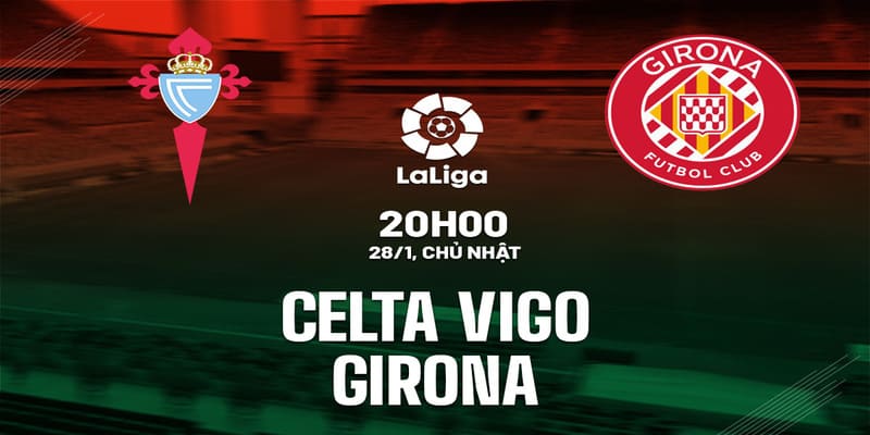 Celta Vigo vs Girona, 20h00 ngày 28/1