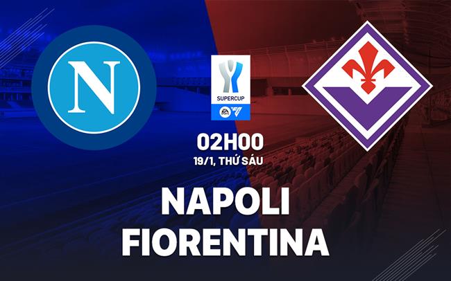 Nhận định bóng đá Napoli vs Fiorentina, 02h00 ngày 19/1