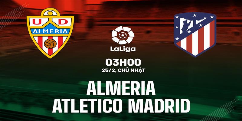 Almeria vs Atletico, 03h00 ngày 25/2