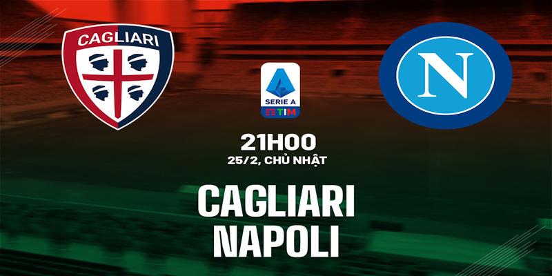 Cagliari vs Napoli, 21h00 ngày 25/2