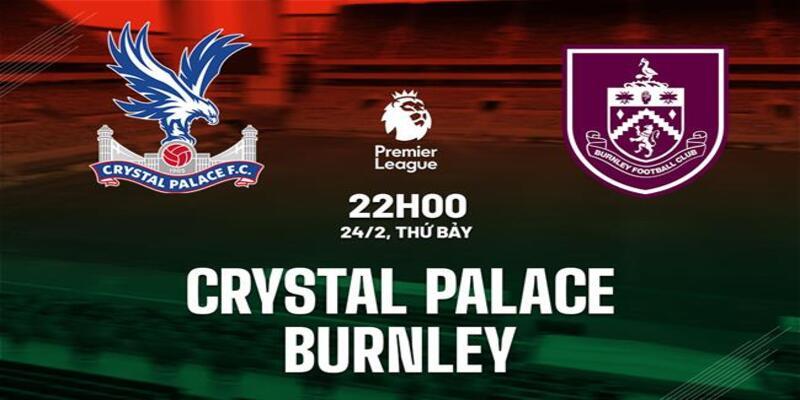 Crystal Palace vs Burnley, 22h00 ngày 24/2