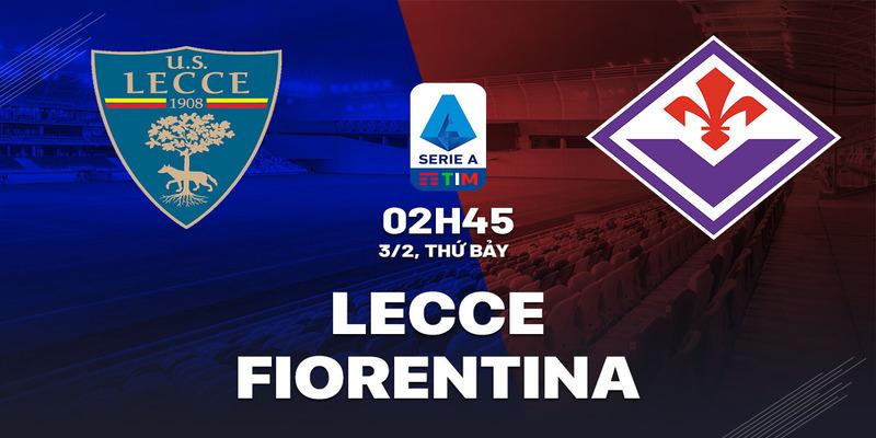 Lecce vs Fiorentina, 02h45 ngày 3/2