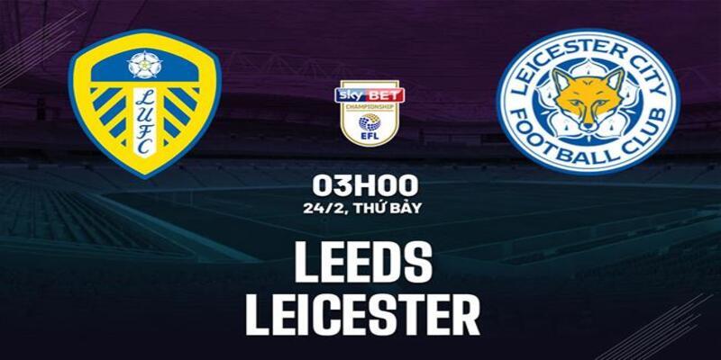 Leeds vs Leicester, 03h00 ngày 24/2
