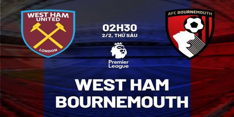 West Ham vs Bournemouth, 02h30 ngày 2/2