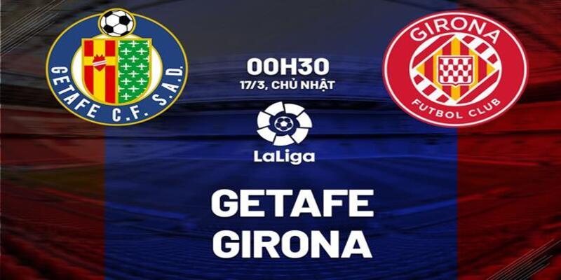 Getafe vs Girona 00h30 ngày 17/3